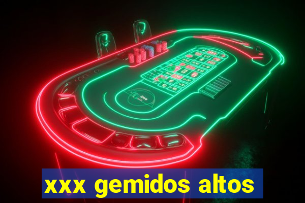 xxx gemidos altos